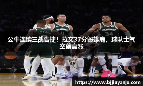 公牛连续三战告捷！拉文37分毁雄鹿，球队士气空前高涨