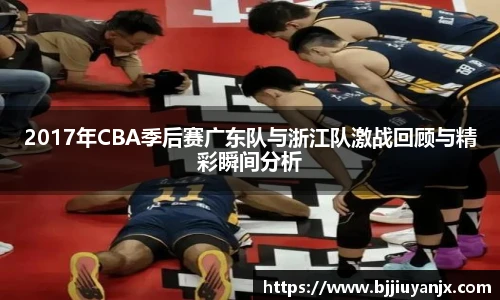 2017年CBA季后赛广东队与浙江队激战回顾与精彩瞬间分析