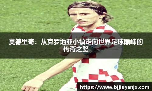 莫德里奇：从克罗地亚小镇走向世界足球巅峰的传奇之路
